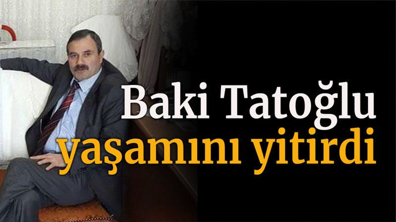 Baki Tatoğlu yaşamını yitirdi